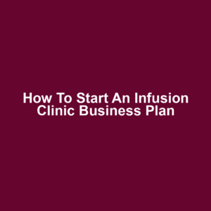 How to Start an Infusion Clinic Business Plan