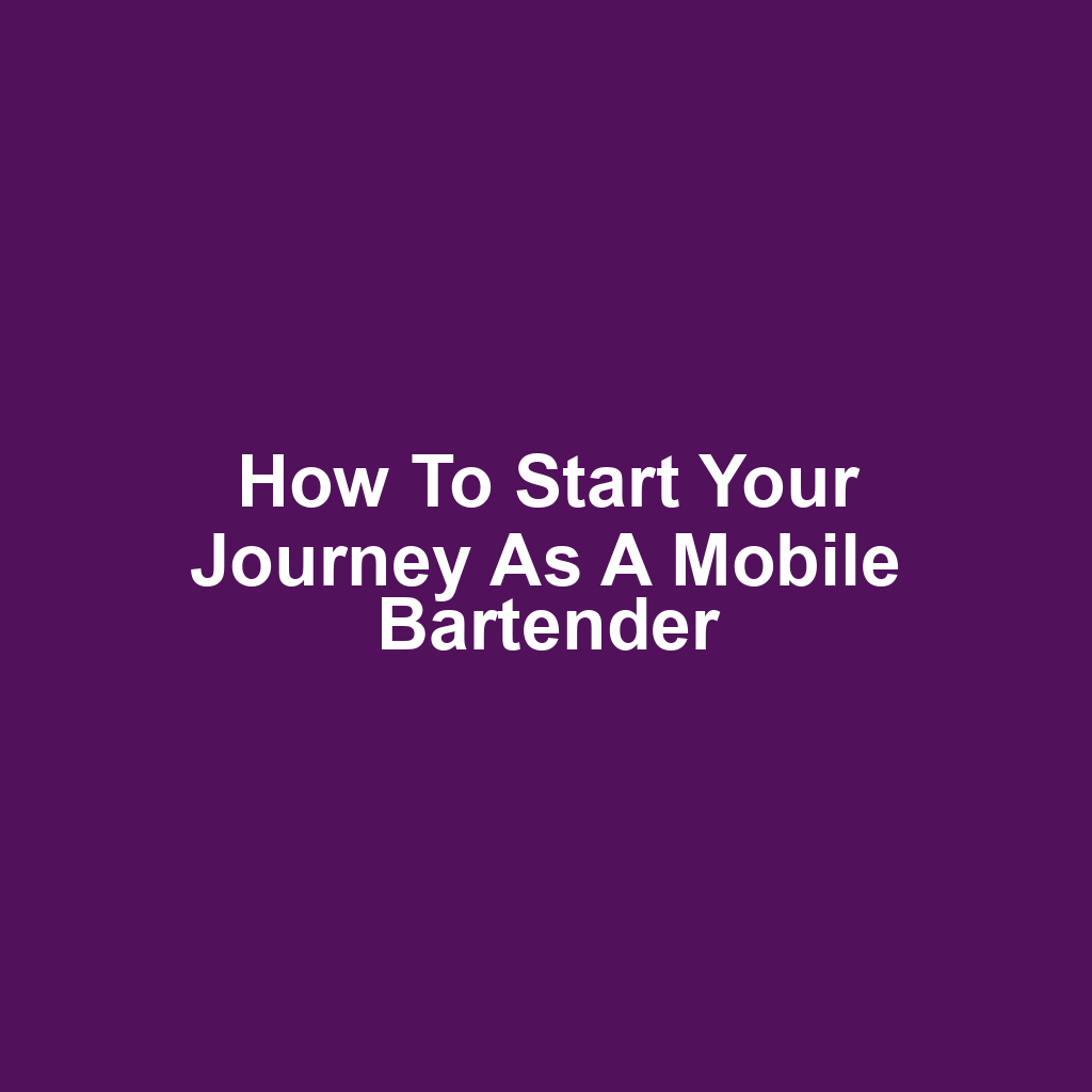 How to Start Your Journey as a Mobile Bartender