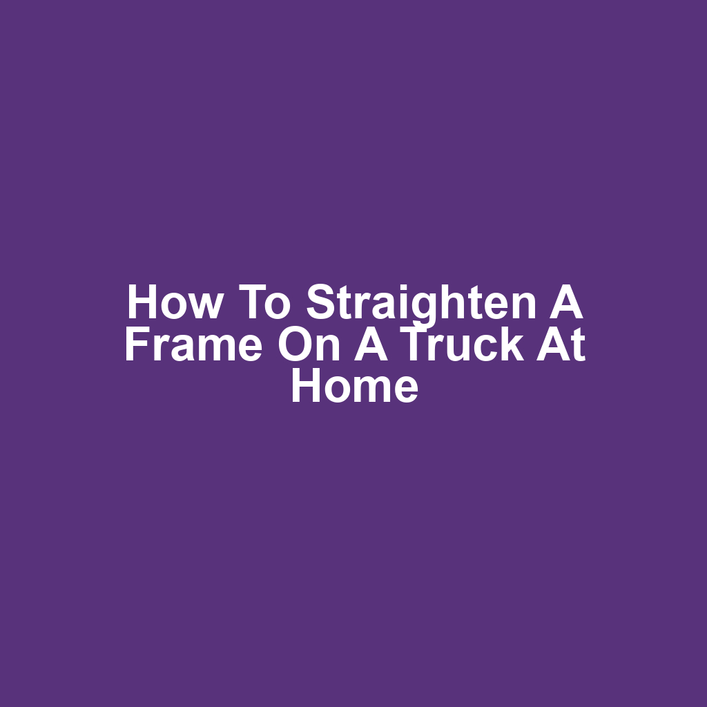 How to Straighten a Frame on a Truck at Home