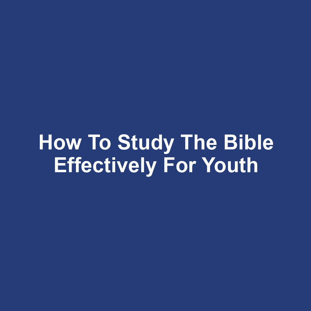 How to Study the Bible Effectively for Youth