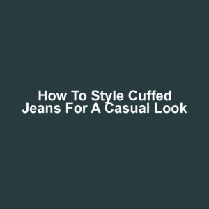How to Style Cuffed Jeans for a Casual Look