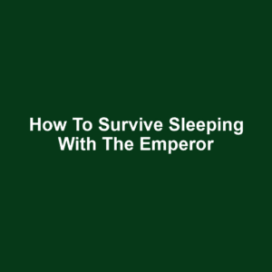 How to survive sleeping with the emperor