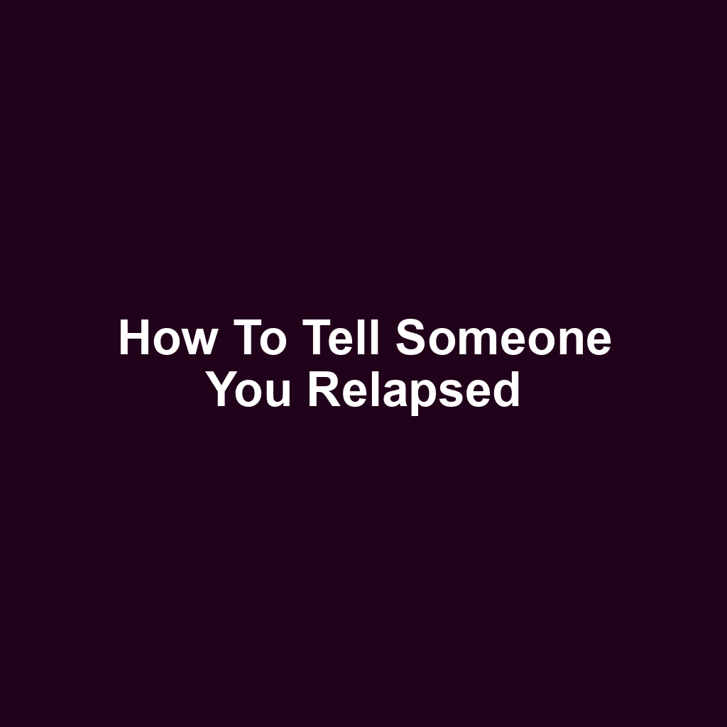 How to Tell Someone You Relapsed