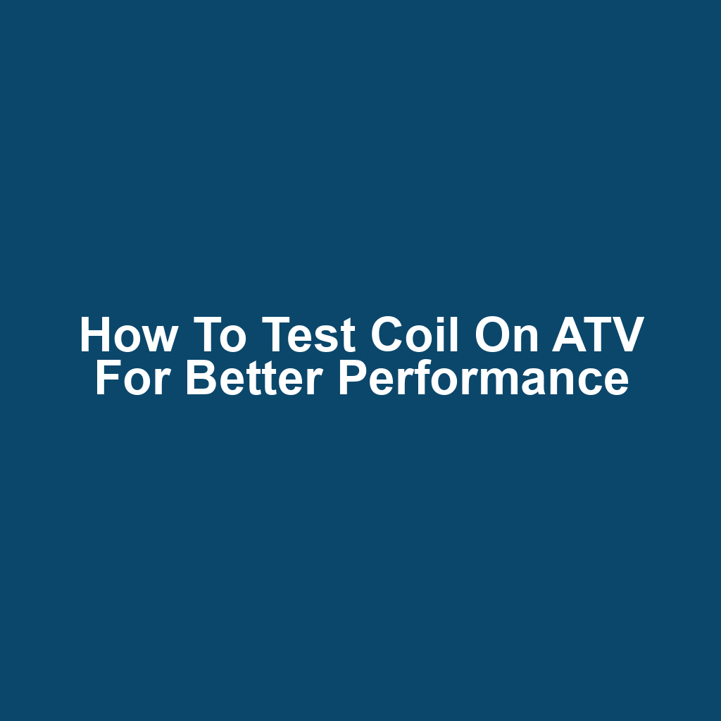 How to Test Coil on ATV for Better Performance