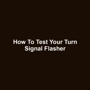 How to Test Your Turn Signal Flasher