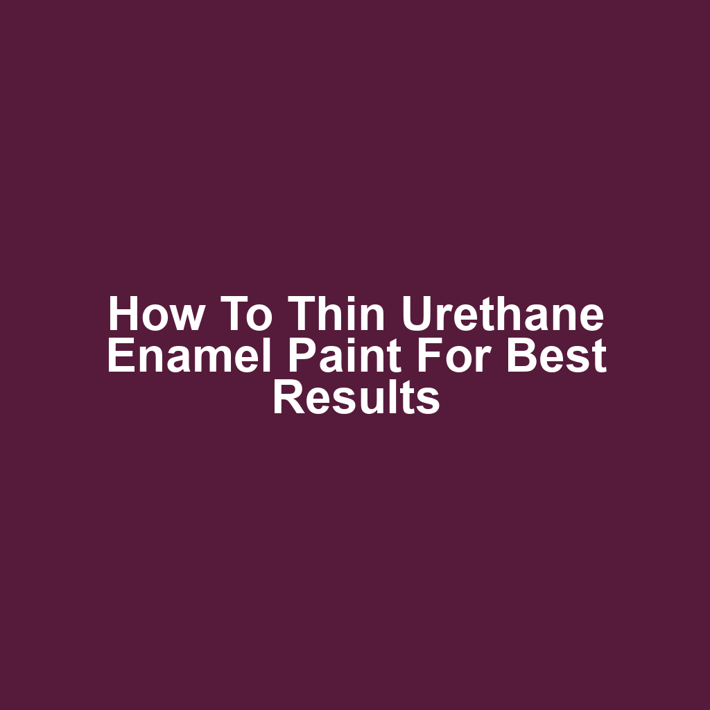 How to Thin Urethane Enamel Paint for Best Results