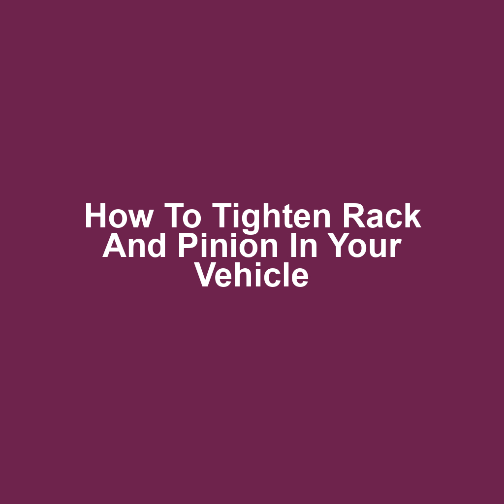 How to Tighten Rack and Pinion in Your Vehicle