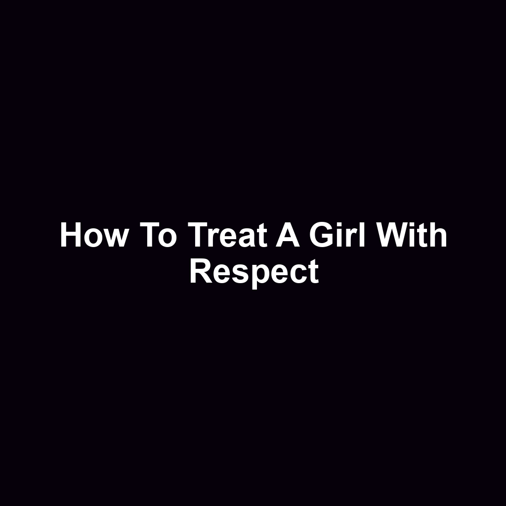 How to treat a girl with respect