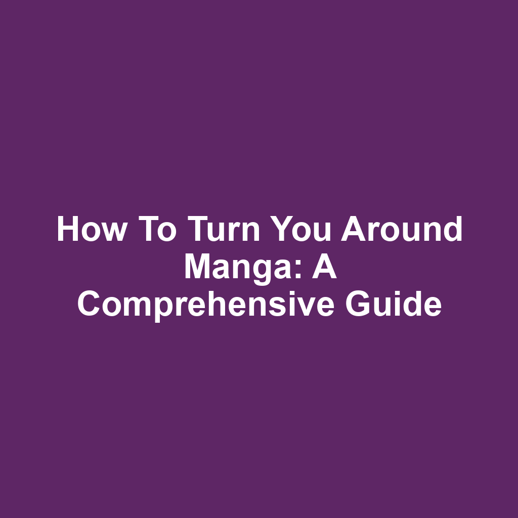 How to Turn You Around Manga: A Comprehensive Guide