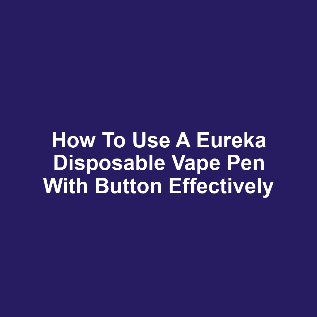 How to use a eureka disposable vape pen with button effectively