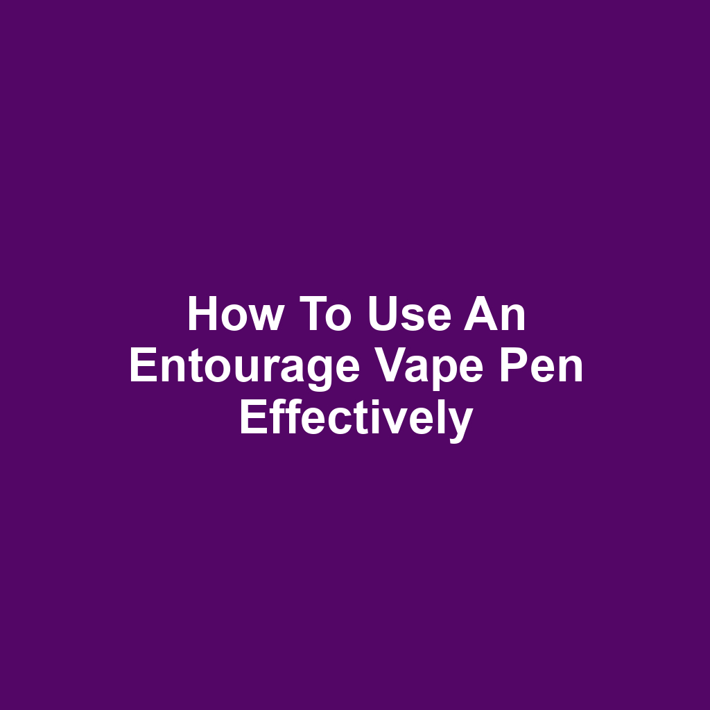 How to Use an Entourage Vape Pen Effectively