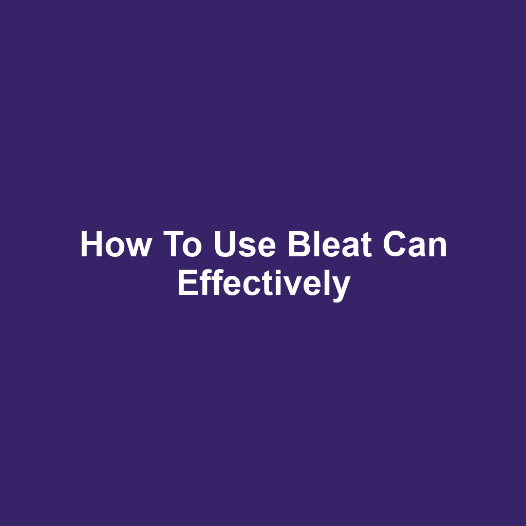 How to Use Bleat Can Effectively