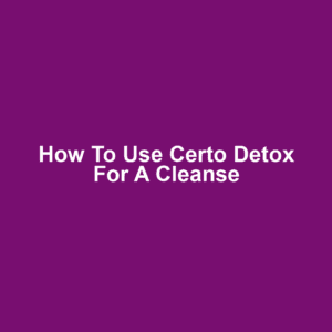 How to Use Certo Detox for a Cleanse
