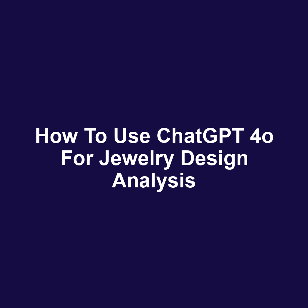 How to Use ChatGPT 4o for Jewelry Design Analysis