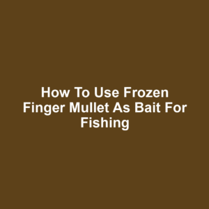 How to Use Frozen Finger Mullet as Bait for Fishing
