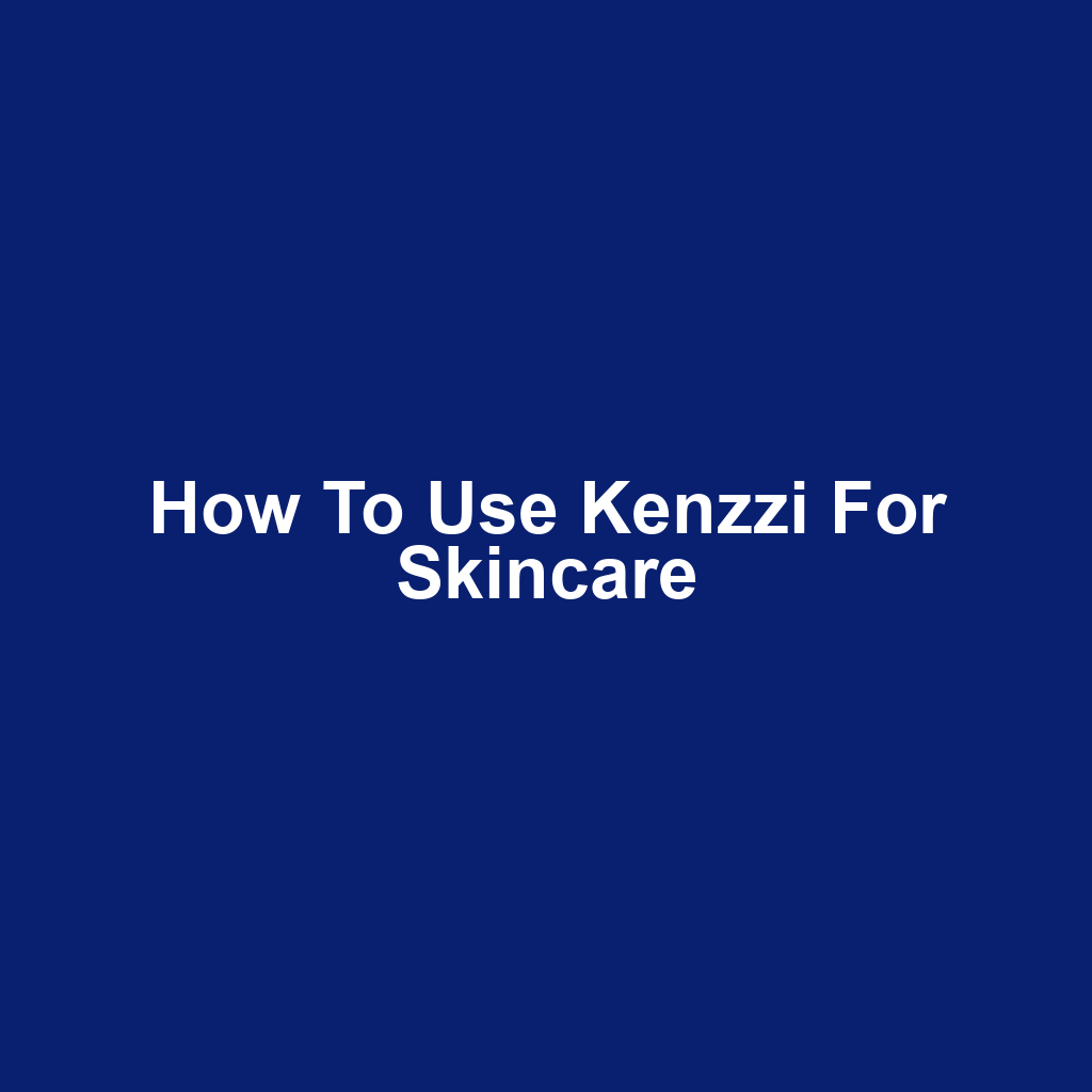 How to Use Kenzzi for Skincare