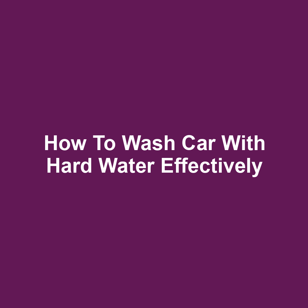 How to wash car with hard water effectively