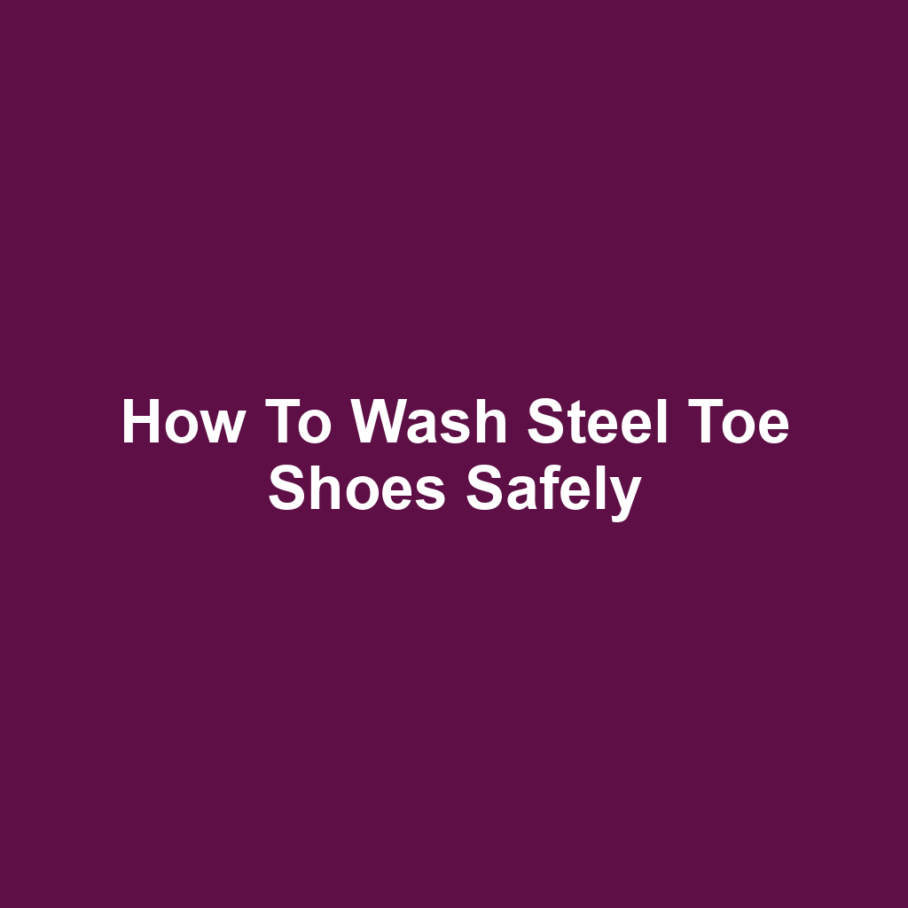 How to Wash Steel Toe Shoes Safely