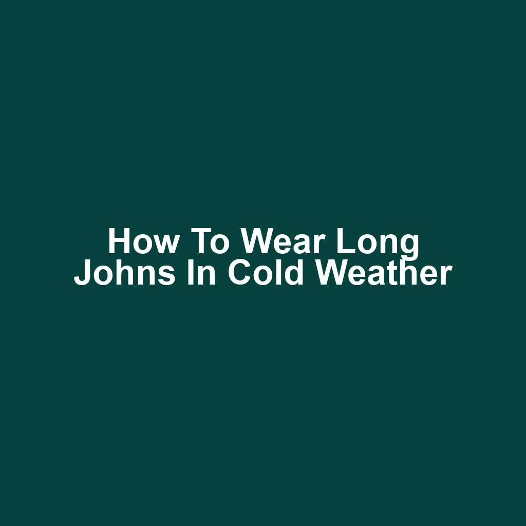 How to Wear Long Johns in Cold Weather