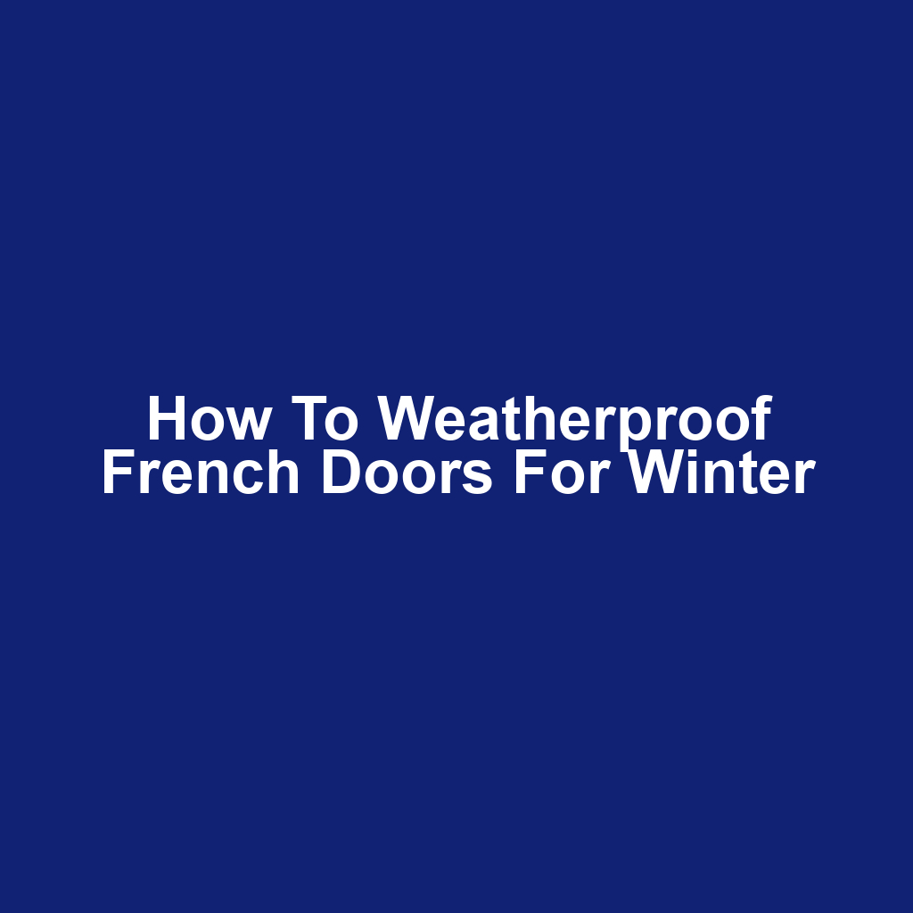 How to Weatherproof French Doors for Winter