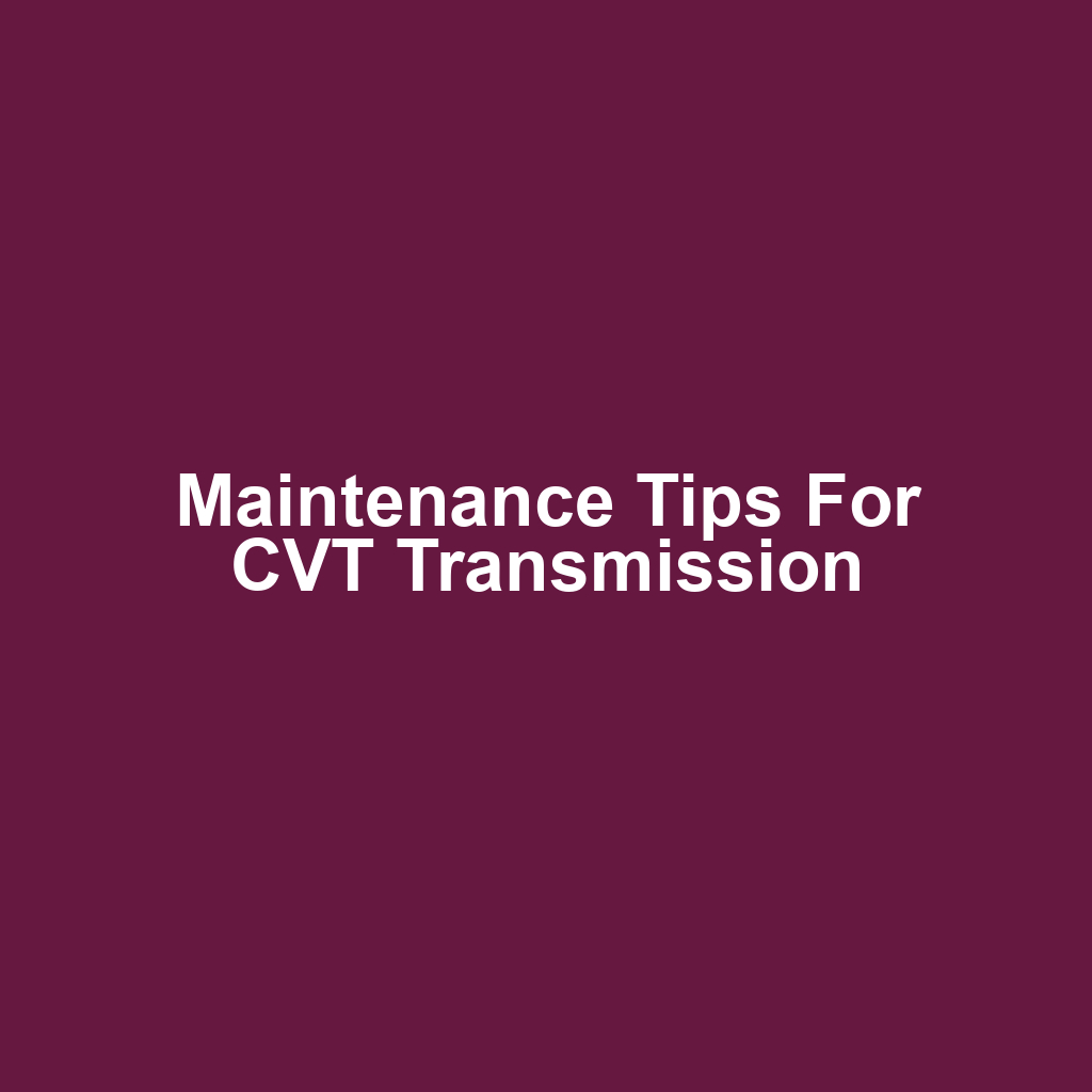 Maintenance Tips for CVT Transmission