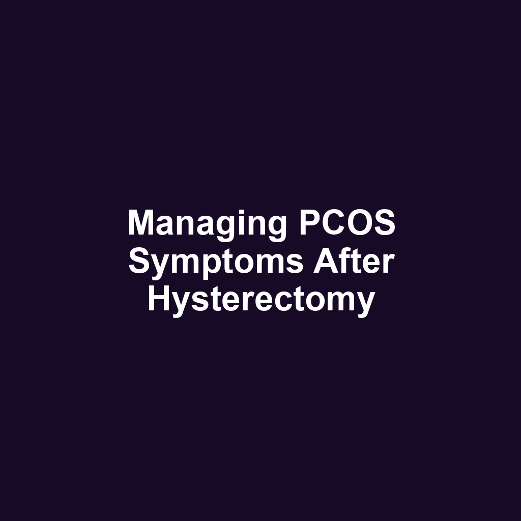Managing PCOS Symptoms After Hysterectomy