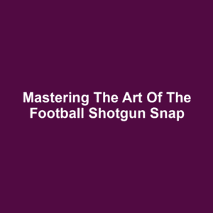 Mastering the Art of the Football Shotgun Snap
