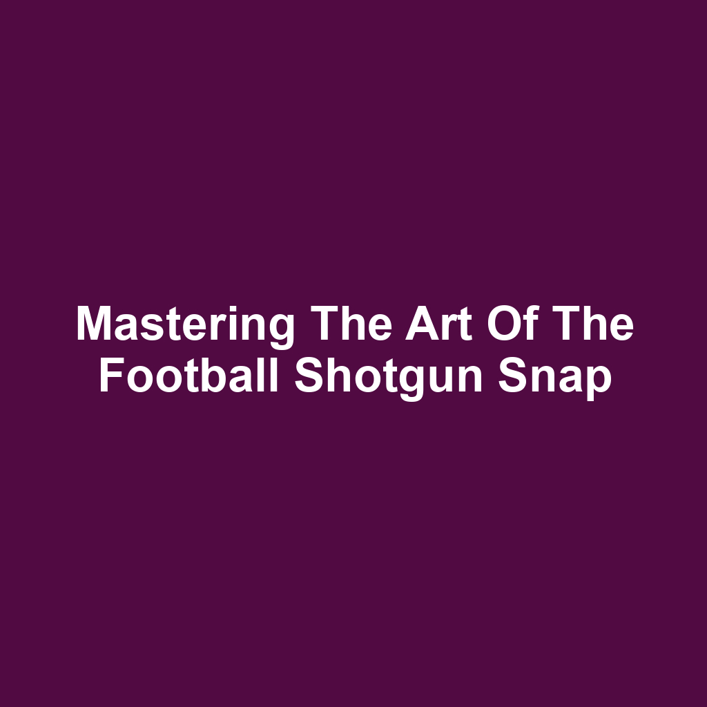 Mastering the Art of the Football Shotgun Snap