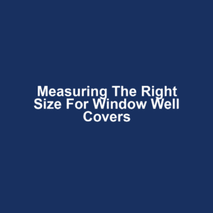 Measuring the Right Size for Window Well Covers