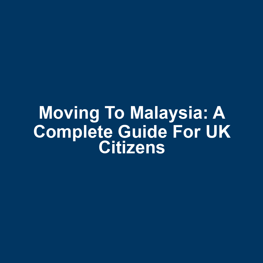 Moving to Malaysia: A Complete Guide for UK Citizens