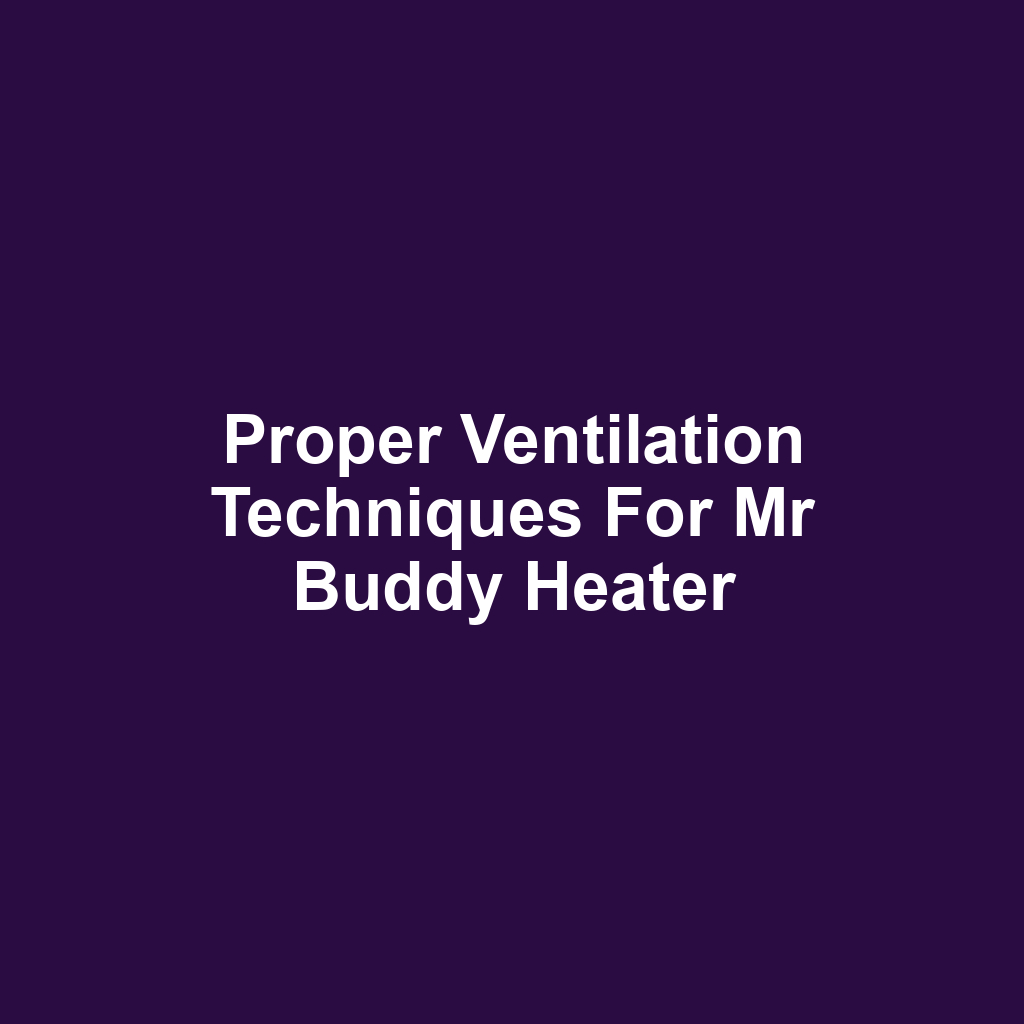Proper Ventilation Techniques for Mr Buddy Heater