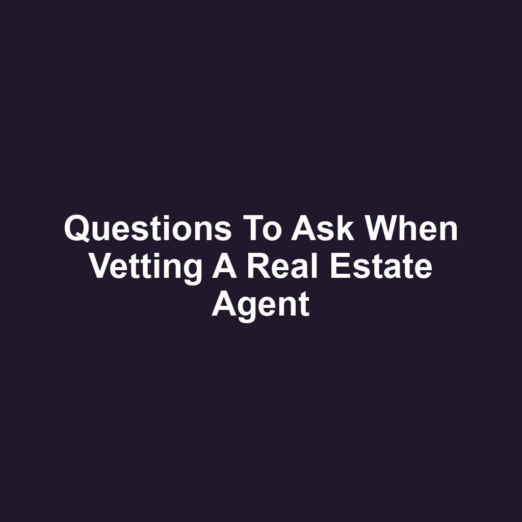 Questions to Ask When Vetting a Real Estate Agent