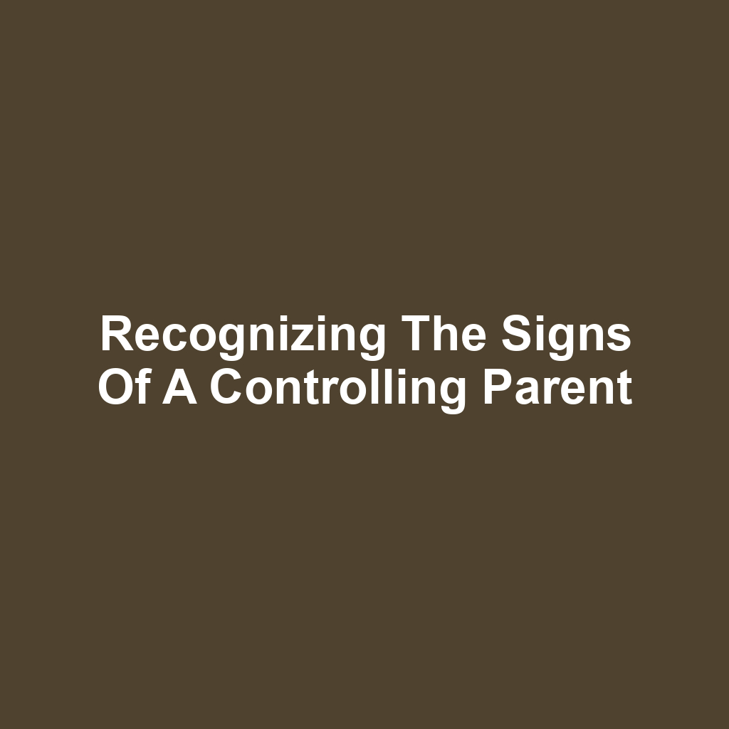 Recognizing the Signs of a Controlling Parent
