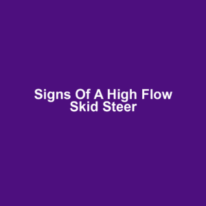 Signs of a High Flow Skid Steer