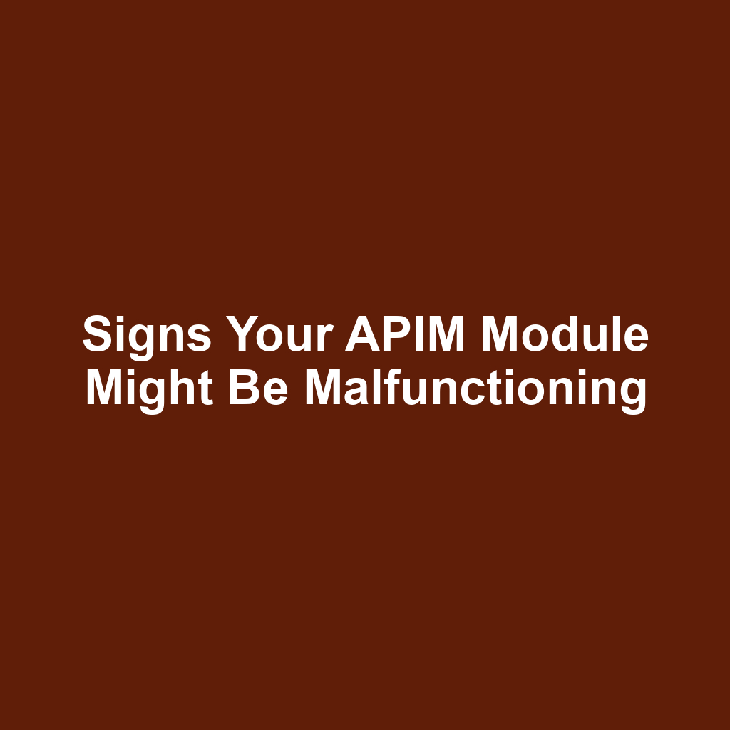 Signs Your APIM Module Might Be Malfunctioning