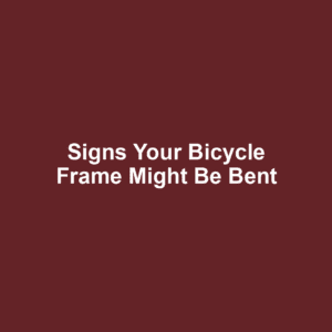 Signs Your Bicycle Frame Might Be Bent