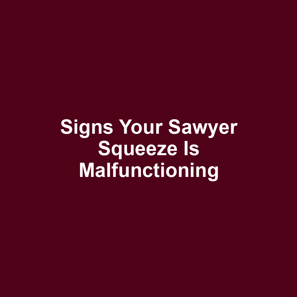 Signs your sawyer squeeze is malfunctioning