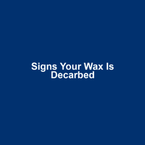Signs Your Wax Is Decarbed