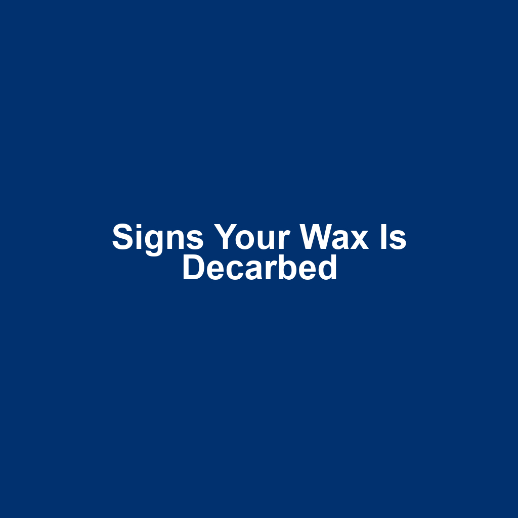 Signs Your Wax Is Decarbed