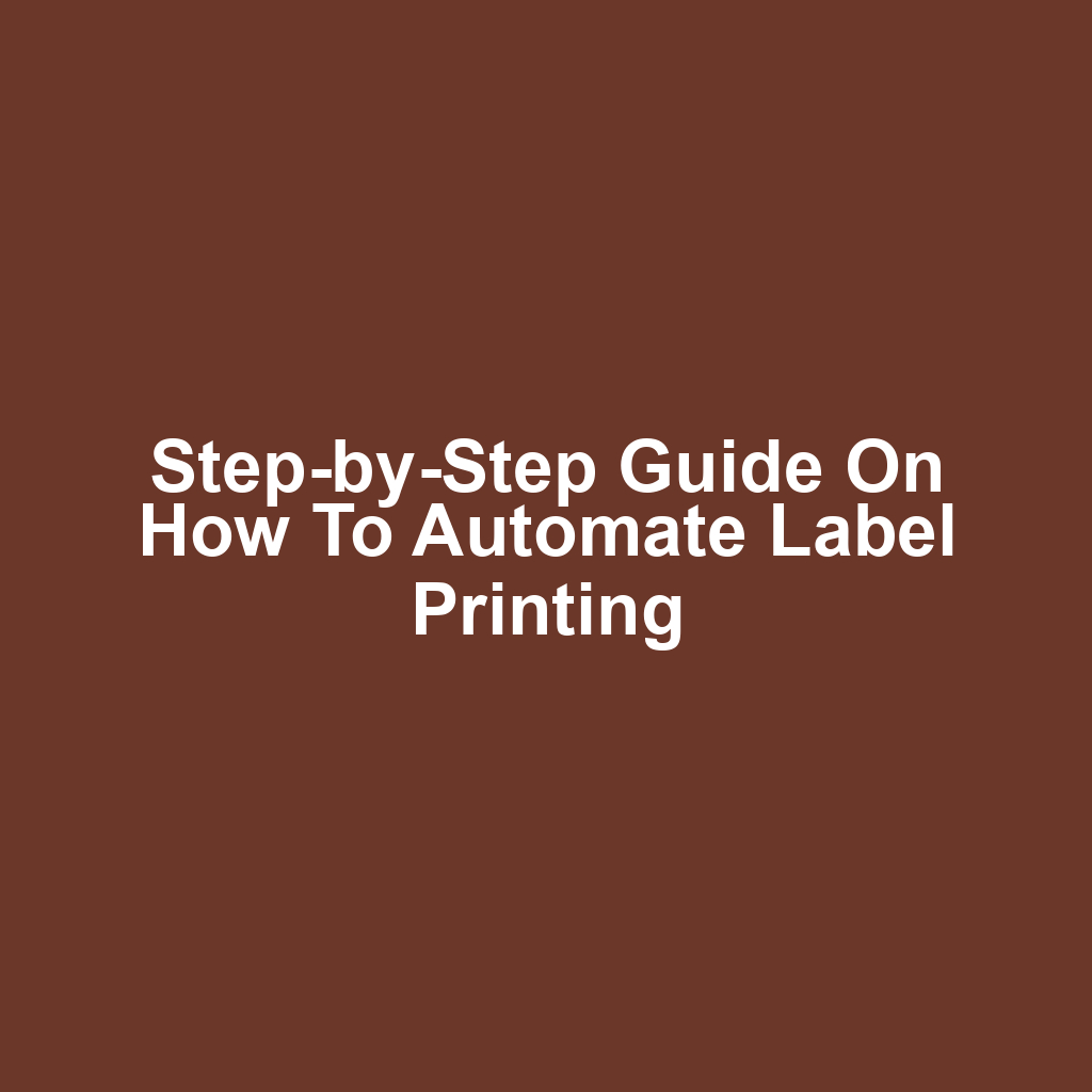 Step-by-Step Guide on How to Automate Label Printing