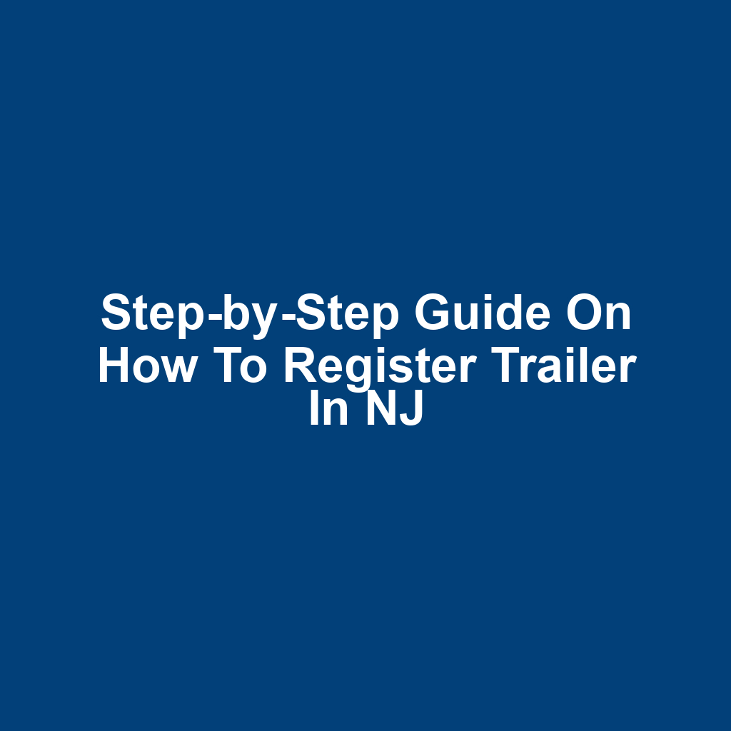 Step-by-Step Guide on How to Register Trailer in NJ