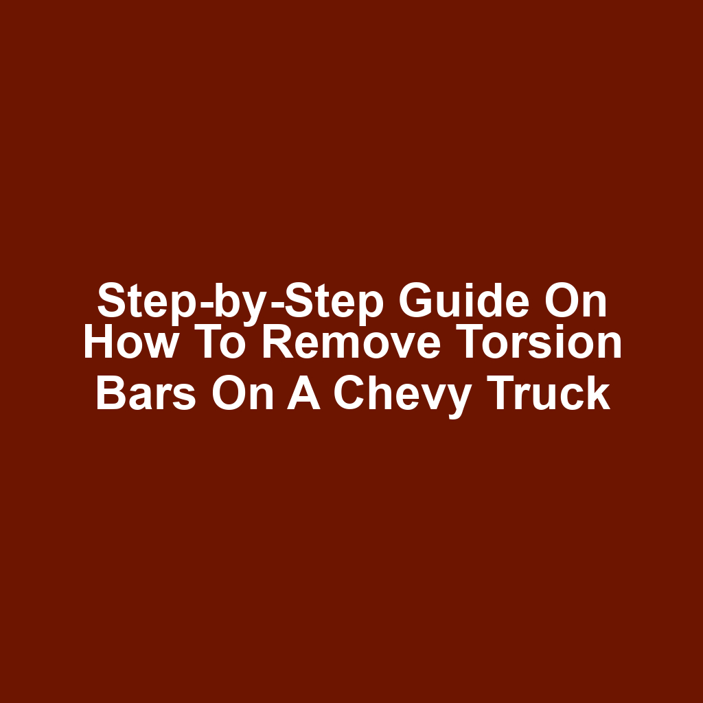 Step-by-Step Guide on How to Remove Torsion Bars on a Chevy Truck