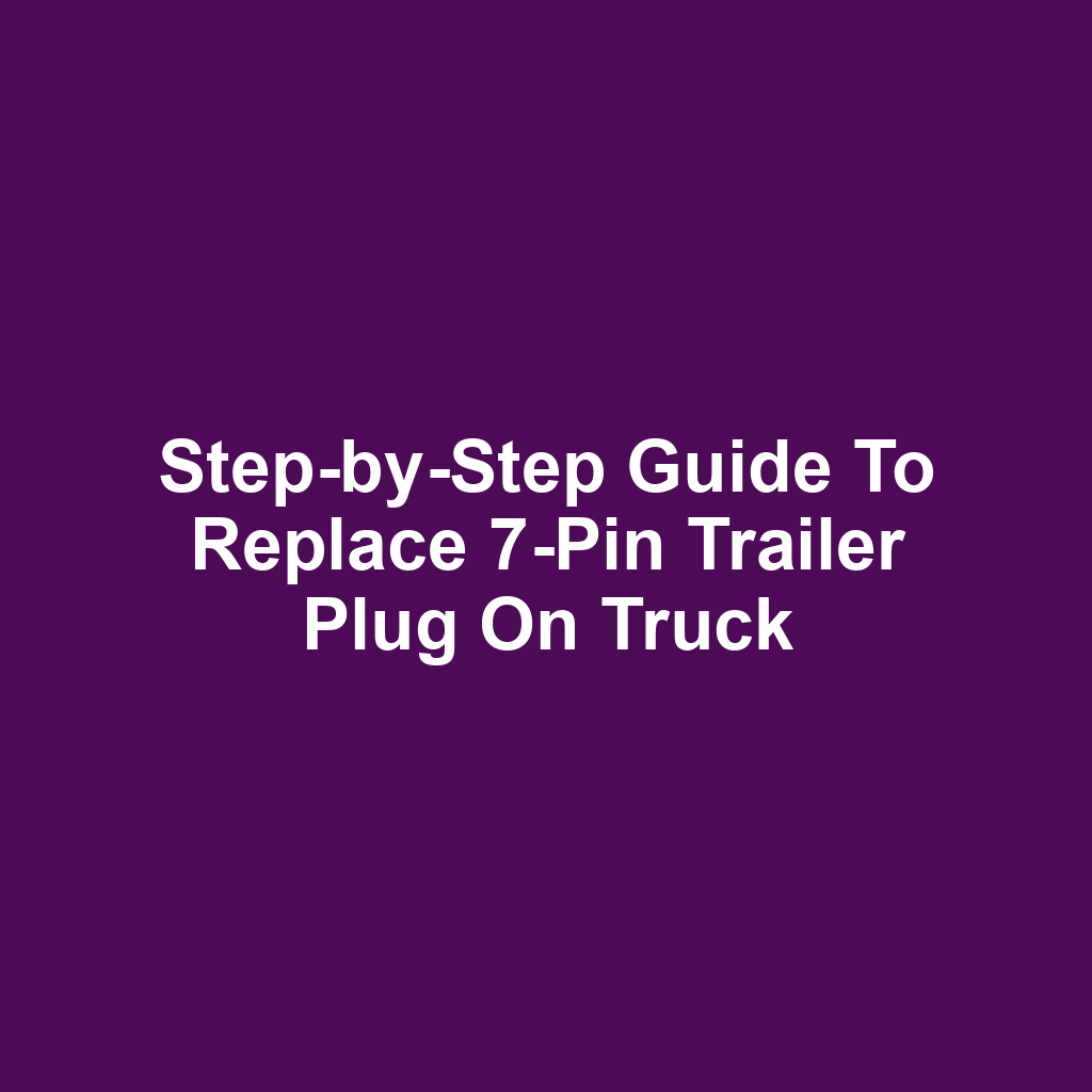 Step-by-Step Guide to Replace 7-Pin Trailer Plug on Truck
