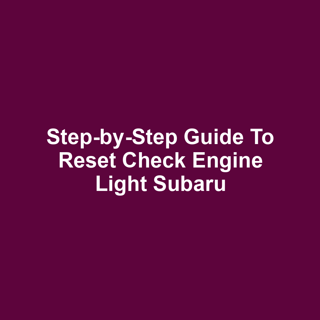 Step-by-Step Guide to Reset Check Engine Light Subaru