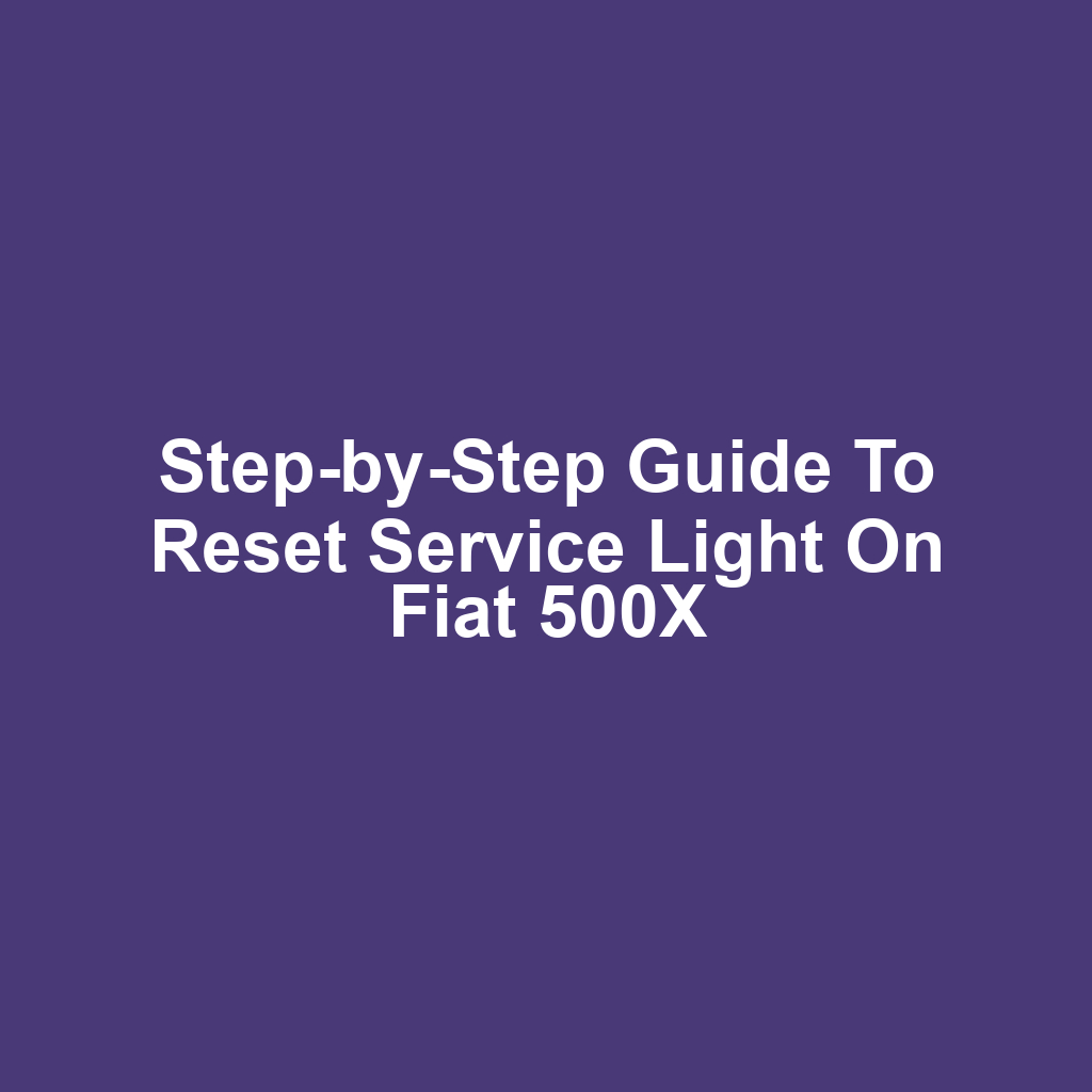 Step-by-Step Guide to Reset Service Light on Fiat 500X