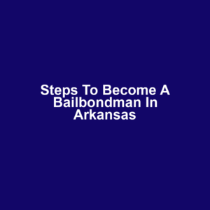 Steps to Become a Bailbondman in Arkansas