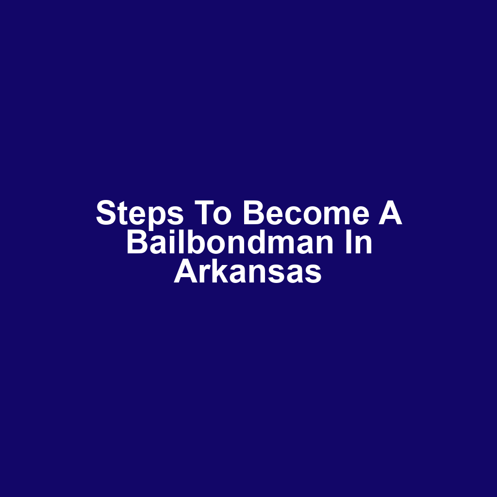 Steps to Become a Bailbondman in Arkansas