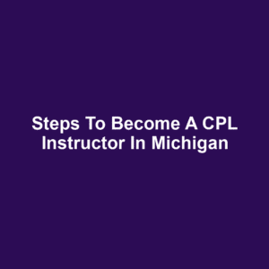 Steps to Become a CPL Instructor in Michigan