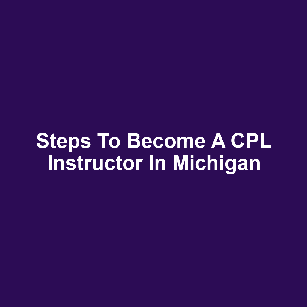Steps to Become a CPL Instructor in Michigan