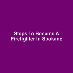 Steps to Become a Firefighter in Spokane